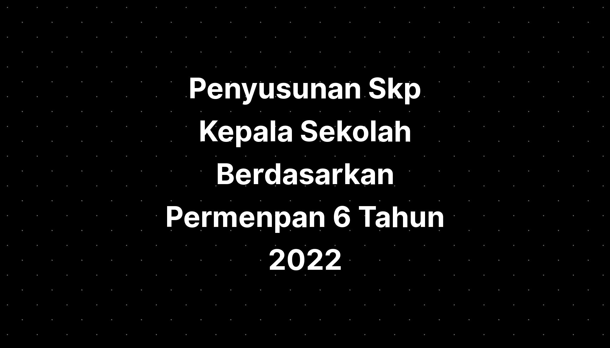 Penyusunan Skp Kepala Sekolah Berdasarkan Permenpan 6 Tahun 2022 - IMAGESEE